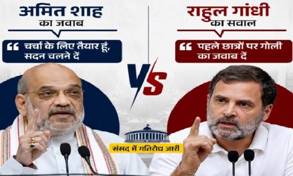 अमित शाह, राहुल गांधी, संसद, लोकसभा, राज्यसभा, छात्र आंदोलन, छात्र प्रदर्शन, लाठीचार्ज, छात्रों पर गोली, गृह मंत्री अमित शाह, नेता प्रतिपक्ष राहुल गांधी, संसद में हंगामा, विपक्ष, संसद की कार्यवाही, Amit Shah, Rahul Gandhi, Parliament News, Student Protest
