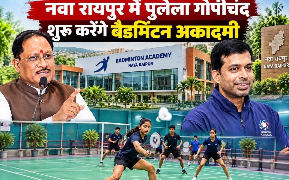 नवा रायपुर बैडमिंटन अकादमी, पुलेला गोपीचंद, विष्णुदेव साय, छत्तीसगढ़ खेल बजट, खेल अधोसंरचना, नवा रायपुर स्पोर्ट्स क्लब, छत्तीसगढ़ खेल समाचार